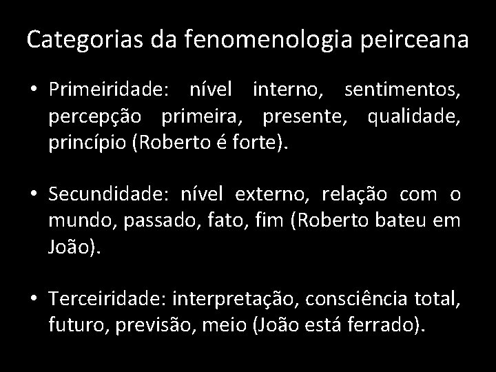 Categorias da fenomenologia peirceana • Primeiridade: nível interno, sentimentos, percepção primeira, presente, qualidade, princípio