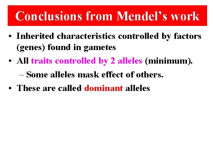 Conclusions from Mendel’s work • Inherited characteristics controlled by factors (genes) found in gametes