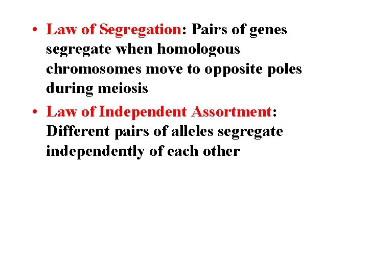  • Law of Segregation: Pairs of genes segregate when homologous chromosomes move to
