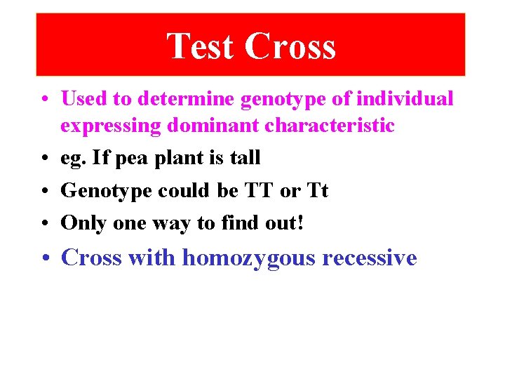 Test Cross • Used to determine genotype of individual expressing dominant characteristic • eg.