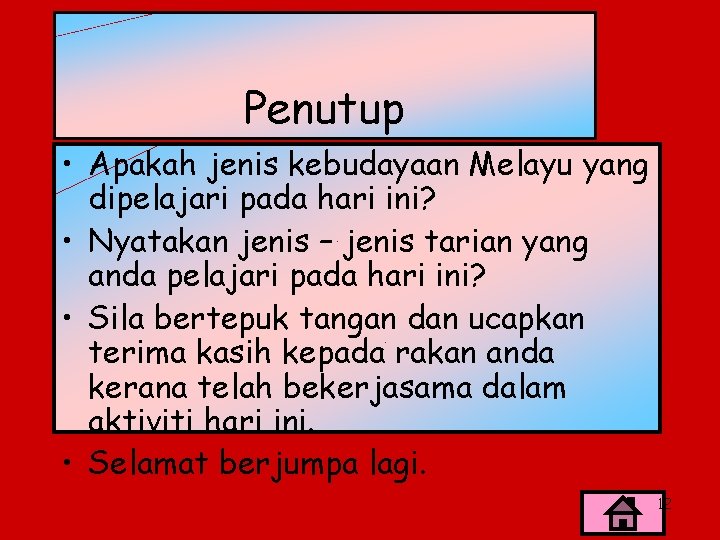 Penutup • Apakah jenis kebudayaan Melayu yang dipelajari pada hari ini? • Nyatakan jenis