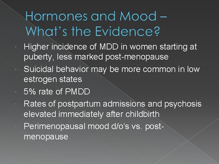  Higher incidence of MDD in women starting at puberty, less marked post-menopause Suicidal