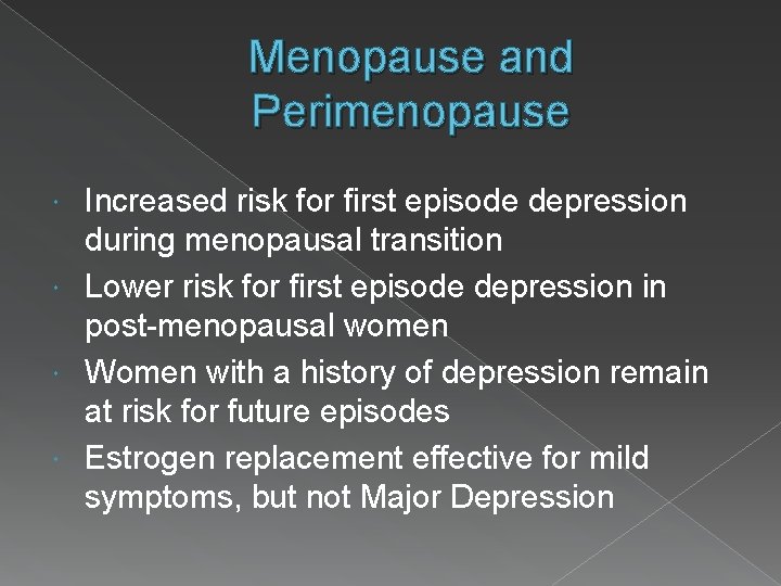 Menopause and Perimenopause Increased risk for first episode depression during menopausal transition Lower risk