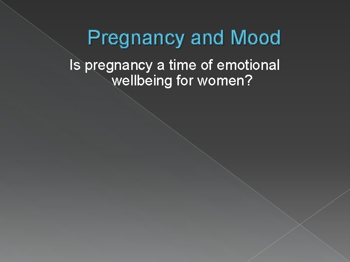 Pregnancy and Mood Is pregnancy a time of emotional wellbeing for women? 