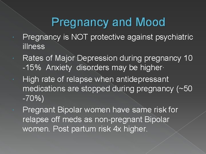 Pregnancy and Mood Pregnancy is NOT protective against psychiatric illness Rates of Major Depression