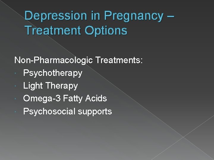 Depression in Pregnancy – Treatment Options Non-Pharmacologic Treatments: Psychotherapy Light Therapy Omega-3 Fatty Acids