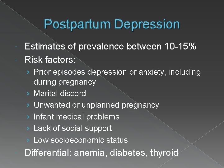 Postpartum Depression Estimates of prevalence between 10 -15% Risk factors: › Prior episodes depression