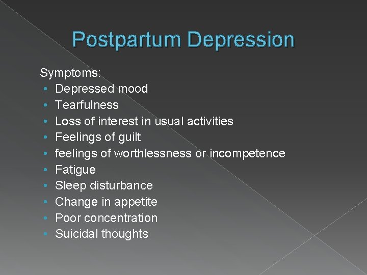 Postpartum Depression Symptoms: • Depressed mood • Tearfulness • Loss of interest in usual