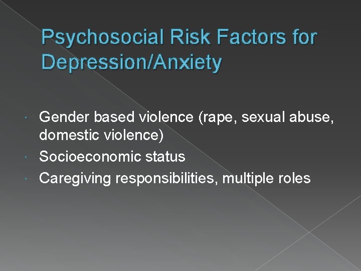 Psychosocial Risk Factors for Depression/Anxiety Gender based violence (rape, sexual abuse, domestic violence) Socioeconomic