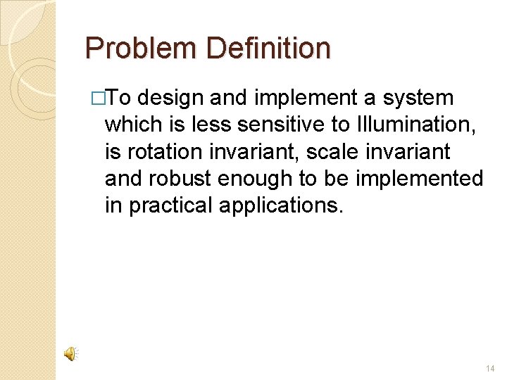 Problem Definition �To design and implement a system which is less sensitive to Illumination,