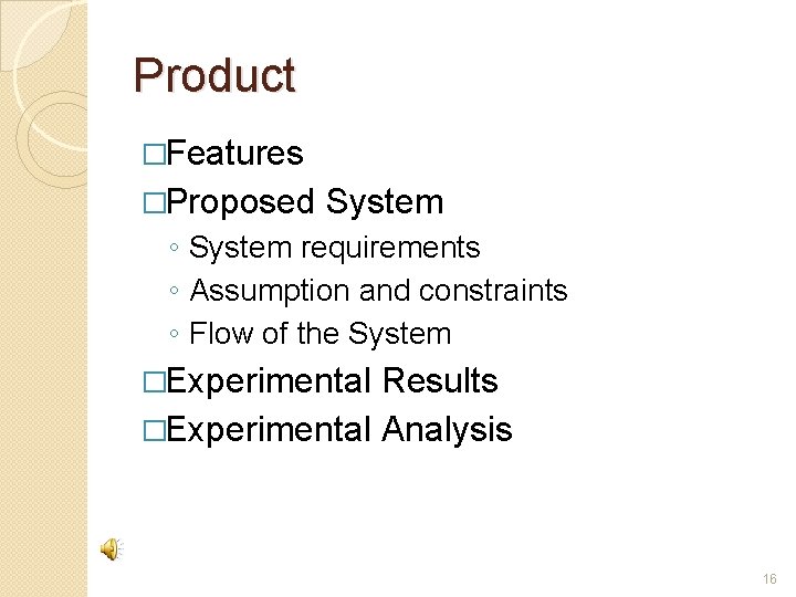 Product �Features �Proposed System ◦ System requirements ◦ Assumption and constraints ◦ Flow of