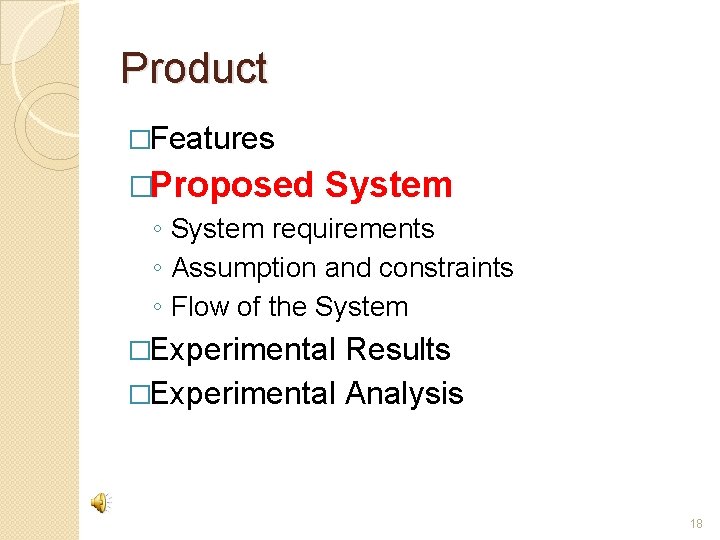 Product �Features �Proposed System ◦ System requirements ◦ Assumption and constraints ◦ Flow of