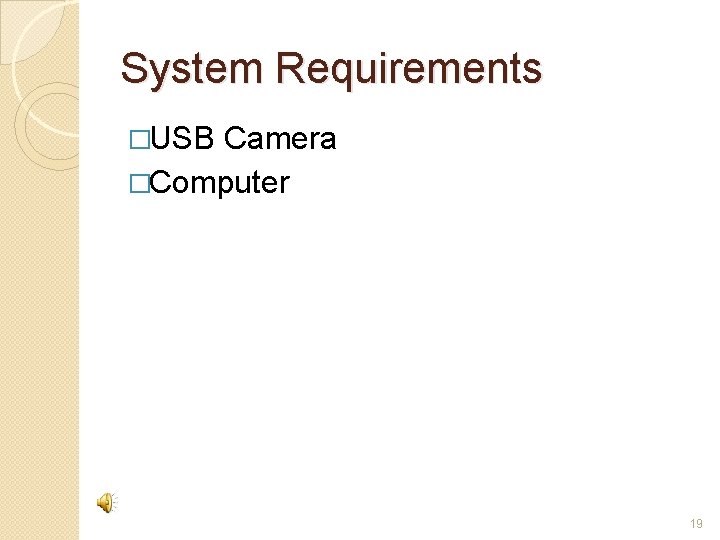 System Requirements �USB Camera �Computer 19 