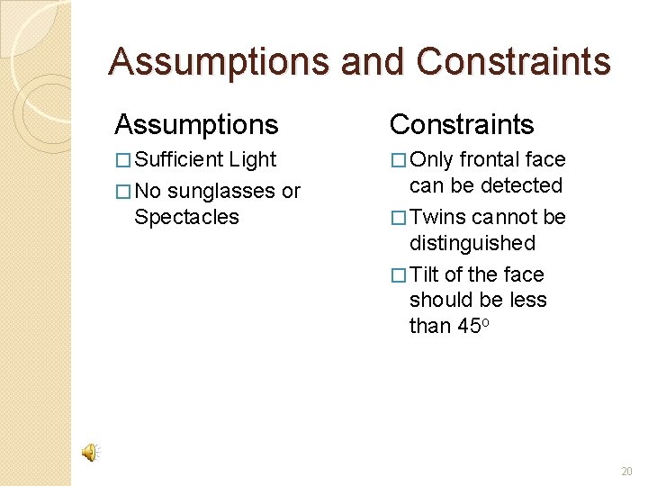 Assumptions and Constraints Assumptions Constraints � Sufficient Light � Only frontal face � No