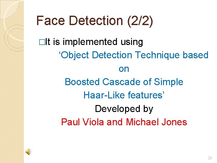Face Detection (2/2) �It is implemented using ‘Object Detection Technique based on Boosted Cascade