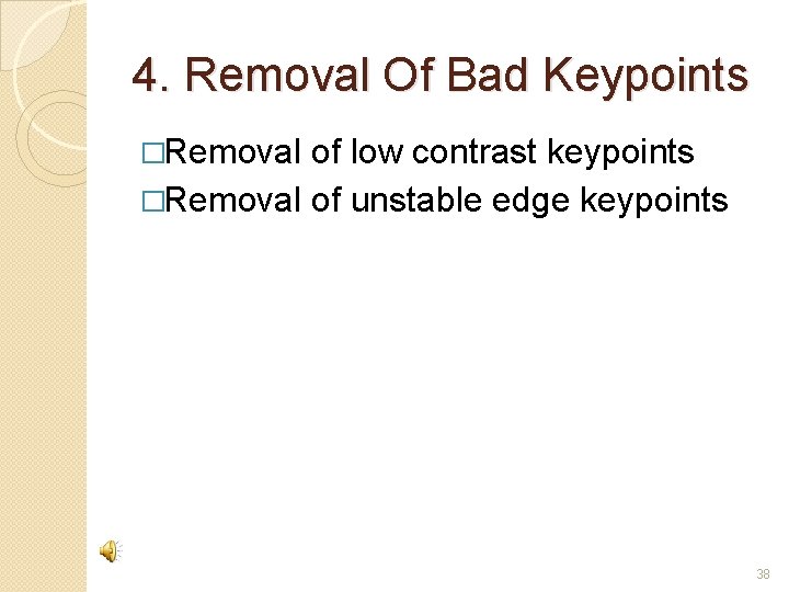 4. Removal Of Bad Keypoints �Removal of low contrast keypoints �Removal of unstable edge