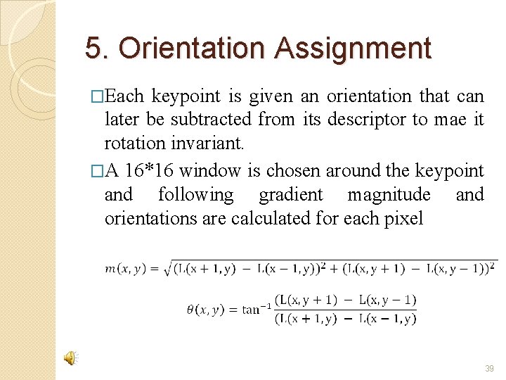 5. Orientation Assignment �Each keypoint is given an orientation that can later be subtracted