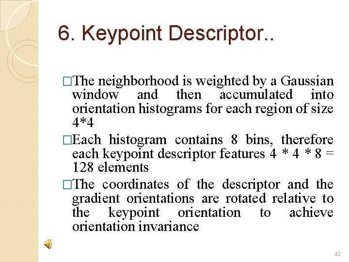 6. Keypoint Descriptor. . �The neighborhood is weighted by a Gaussian window and then