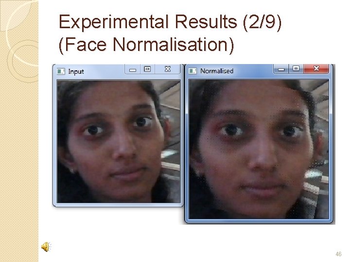 Experimental Results (2/9) (Face Normalisation) 46 