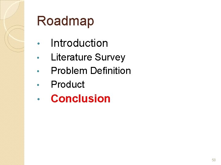 Roadmap • Introduction • • Literature Survey Problem Definition Product • Conclusion • 58