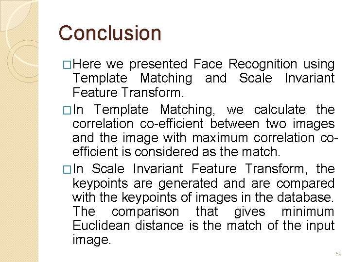 Conclusion �Here we presented Face Recognition using Template Matching and Scale Invariant Feature Transform.