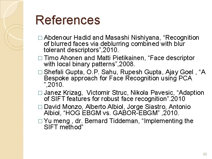 References � Abdenour Hadid and Masashi Nishiyana, “Recognition of blurred faces via deblurring combined