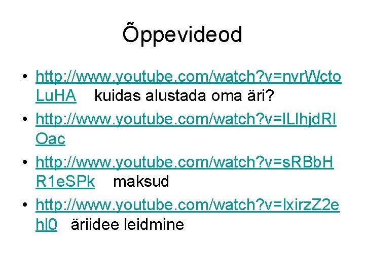 Õppevideod • http: //www. youtube. com/watch? v=nvr. Wcto Lu. HA kuidas alustada oma äri?