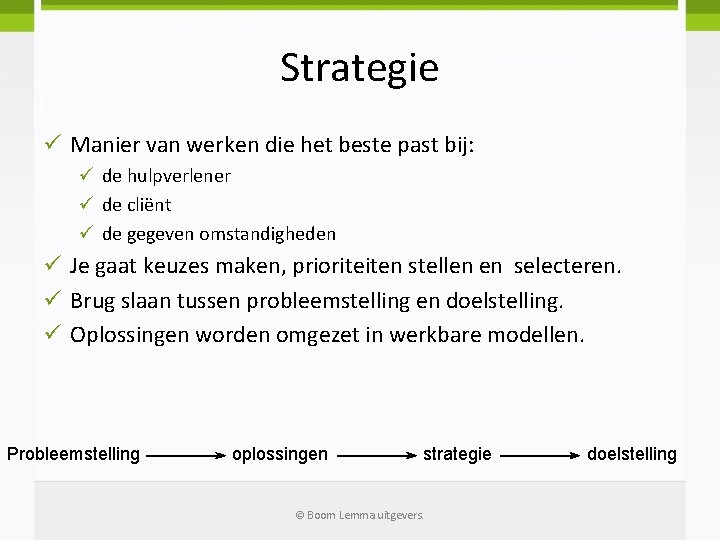 Strategie ü Manier van werken die het beste past bij: ü de hulpverlener ü