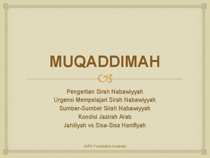 MUQADDIMAH Pengertian Sirah Nabawiyyah Urgensi Mempelajari Sirah Nabawiyyah Sumber Sirah Nabawiyyah Kondisi Jazirah Arab