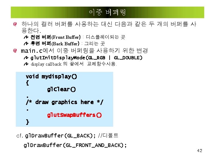 이중 버퍼링 하나의 컬러 버퍼를 사용하는 대신 다음과 같은 두 개의 버퍼를 사 용한다.