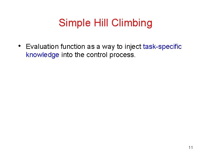 Simple Hill Climbing • Evaluation function as a way to inject task-specific knowledge into Simple Hill Climbing • Evaluation function as a way to inject task-specific knowledge into