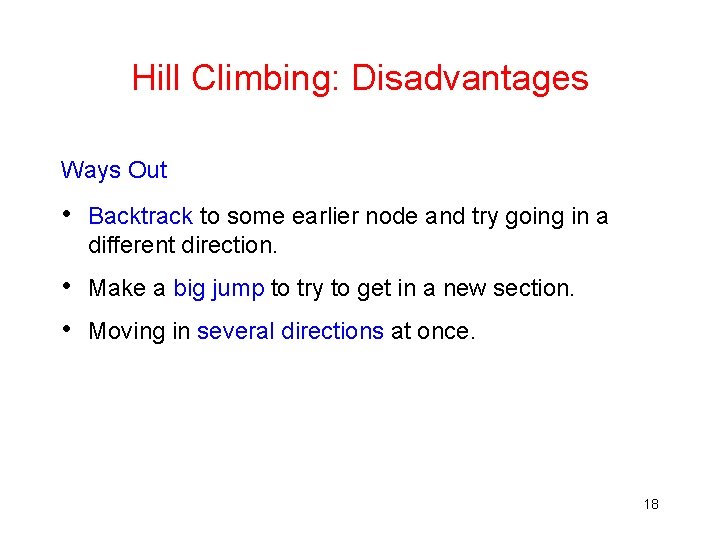 Hill Climbing: Disadvantages Ways Out • Backtrack to some earlier node and try going Hill Climbing: Disadvantages Ways Out • Backtrack to some earlier node and try going