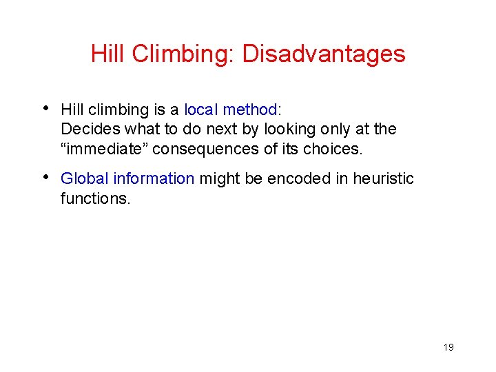 Hill Climbing: Disadvantages • Hill climbing is a local method: Decides what to do Hill Climbing: Disadvantages • Hill climbing is a local method: Decides what to do