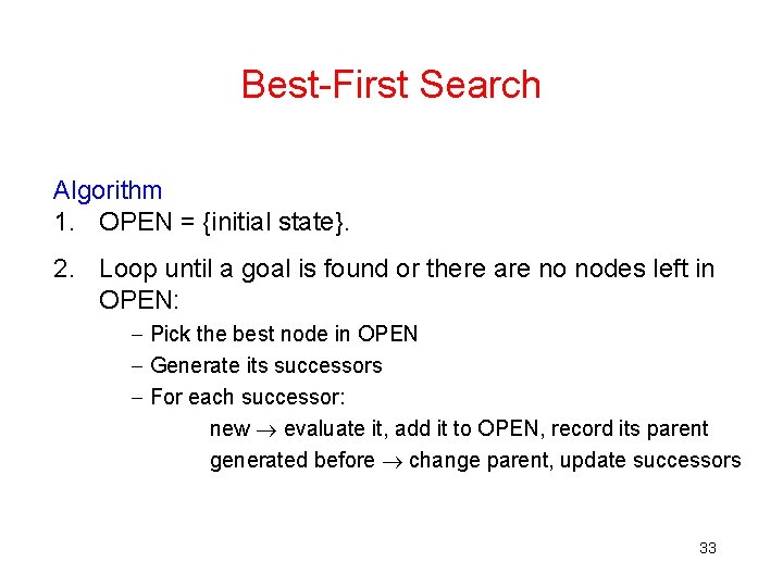Best-First Search Algorithm 1. OPEN = {initial state}. 2. Loop until a goal is Best-First Search Algorithm 1. OPEN = {initial state}. 2. Loop until a goal is