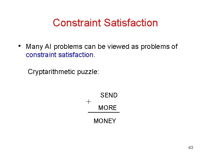 Constraint Satisfaction • Many AI problems can be viewed as problems of constraint satisfaction. Constraint Satisfaction • Many AI problems can be viewed as problems of constraint satisfaction.