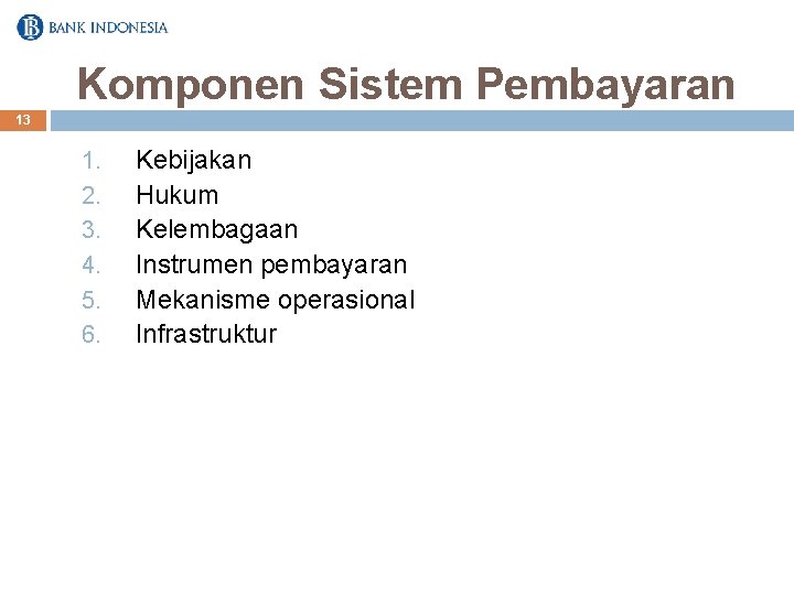 Komponen Sistem Pembayaran 13 1. 2. 3. 4. 5. 6. Kebijakan Hukum Kelembagaan Instrumen