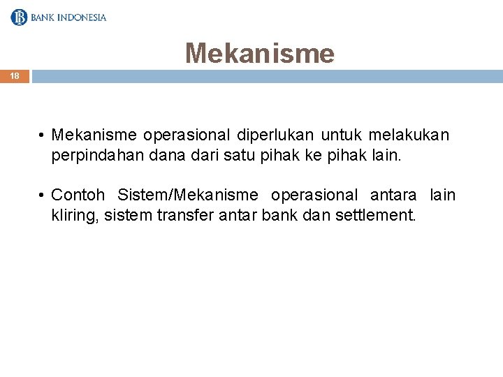 Mekanisme 18 • Mekanisme operasional diperlukan untuk melakukan perpindahan dana dari satu pihak ke