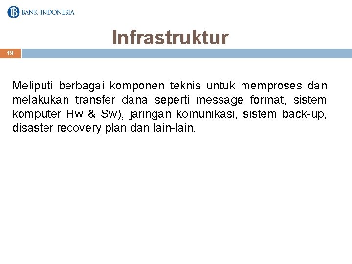 Infrastruktur 19 Meliputi berbagai komponen teknis untuk memproses dan melakukan transfer dana seperti message