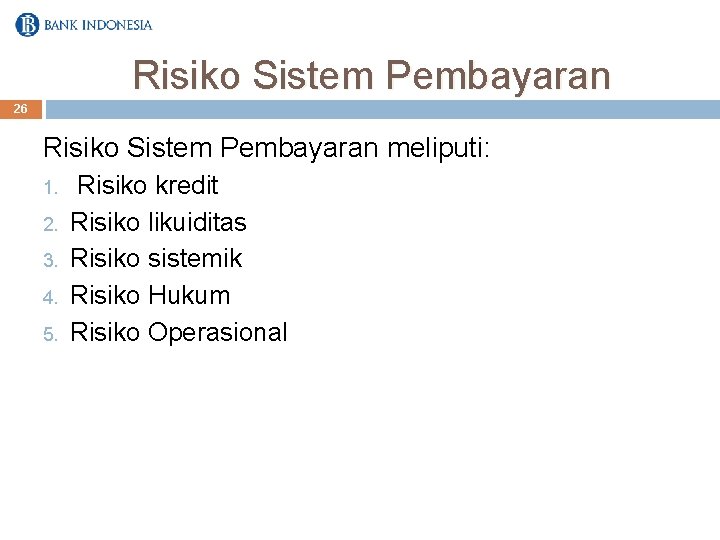 Risiko Sistem Pembayaran 26 Risiko Sistem Pembayaran meliputi: 1. 2. 3. 4. 5. Risiko