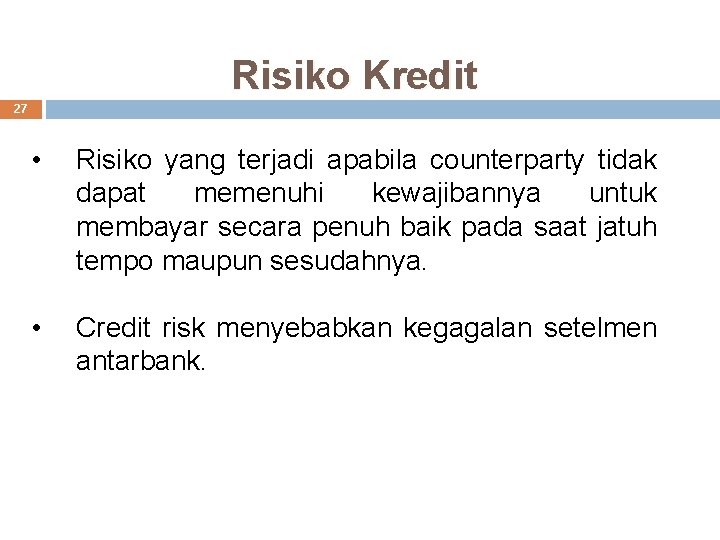 Risiko Kredit 27 • Risiko yang terjadi apabila counterparty tidak dapat memenuhi kewajibannya untuk