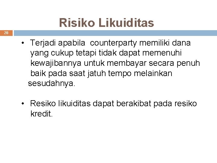 Risiko Likuiditas 28 • Terjadi apabila counterparty memiliki dana yang cukup tetapi tidak dapat