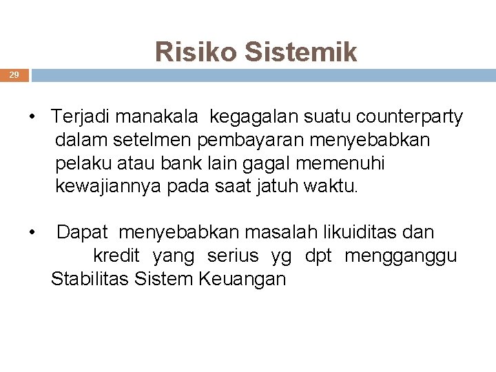 Risiko Sistemik 29 • Terjadi manakala kegagalan suatu counterparty dalam setelmen pembayaran menyebabkan pelaku