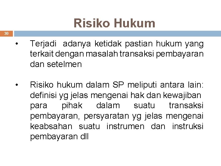 Risiko Hukum 30 • Terjadi adanya ketidak pastian hukum yang terkait dengan masalah transaksi