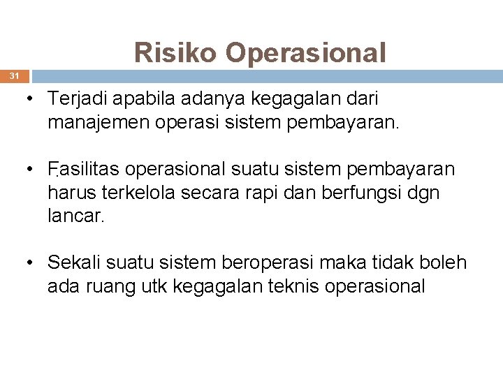 Risiko Operasional 31 • Terjadi apabila adanya kegagalan dari manajemen operasi sistem pembayaran. •