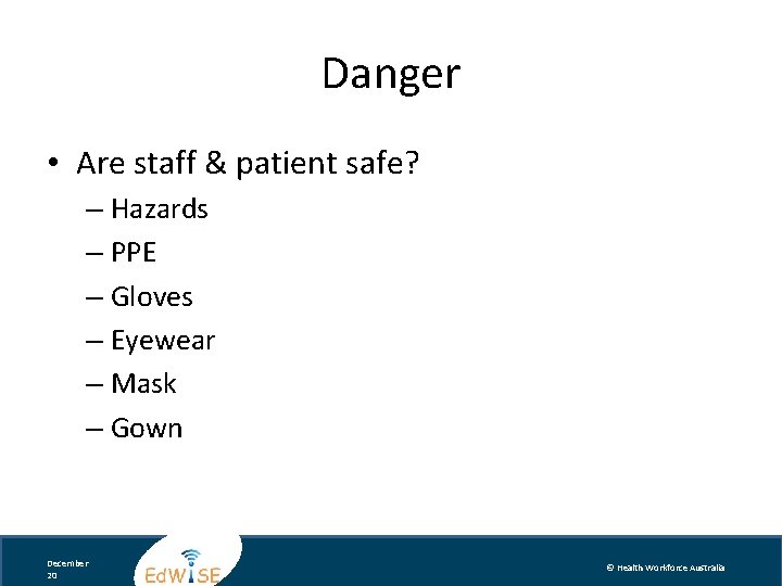 Danger • Are staff & patient safe? – Hazards – PPE – Gloves –