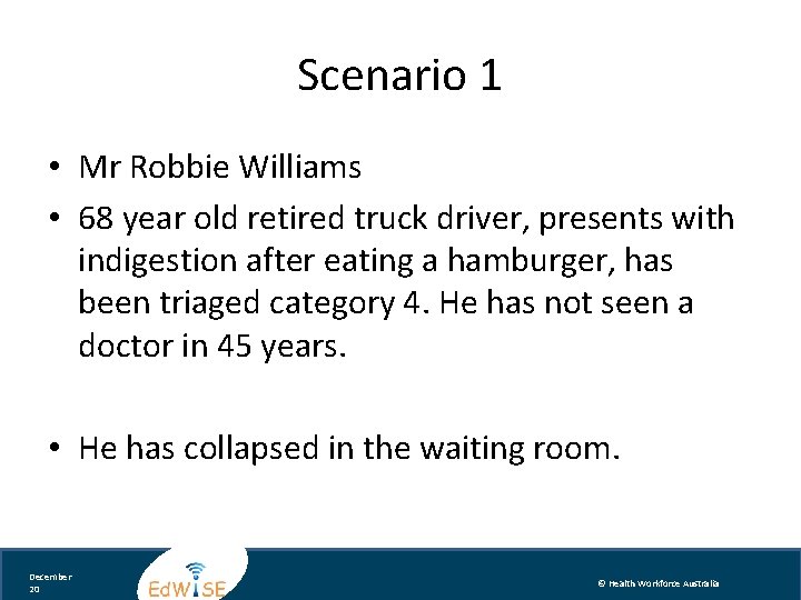 Scenario 1 • Mr Robbie Williams • 68 year old retired truck driver, presents