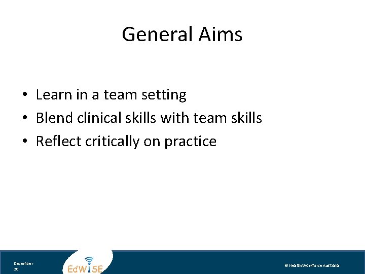General Aims • Learn in a team setting • Blend clinical skills with team