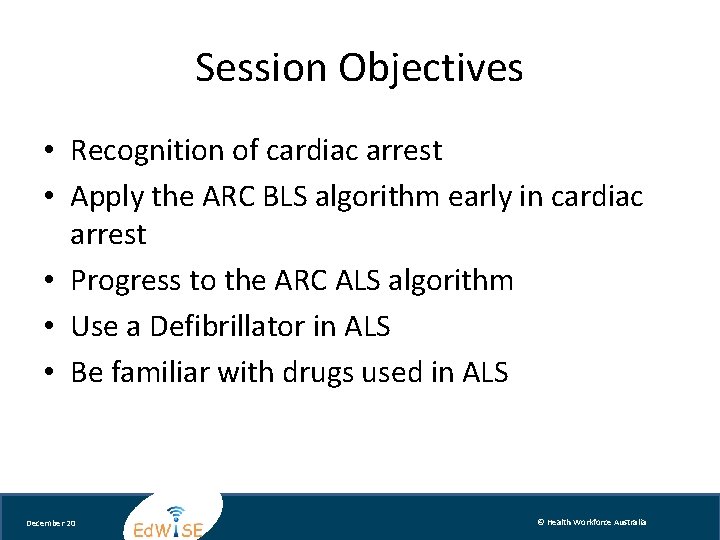 Session Objectives • Recognition of cardiac arrest • Apply the ARC BLS algorithm early