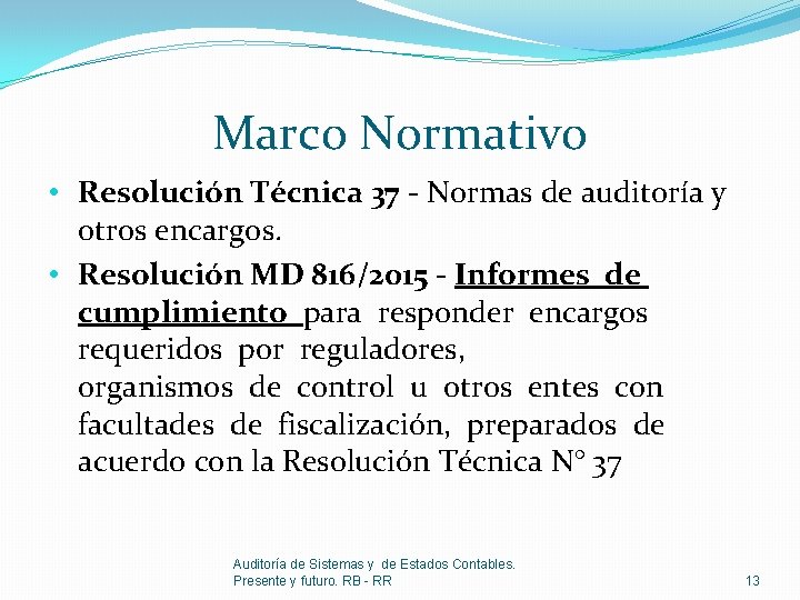Marco Normativo • Resolución Técnica 37 - Normas de auditoría y otros encargos. •