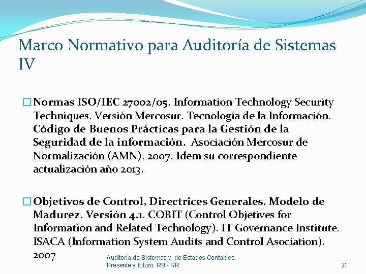 Marco Normativo para Auditoría de Sistemas IV �Normas ISO/IEC 27002/05. Information Technology Security Techniques.
